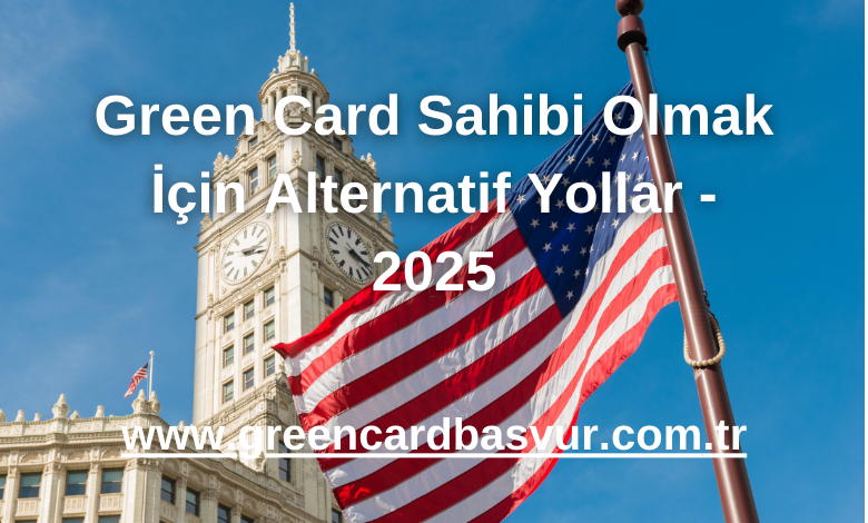 Green Card Sahibi Olmak İçin Alternatif Yollar - 2025
