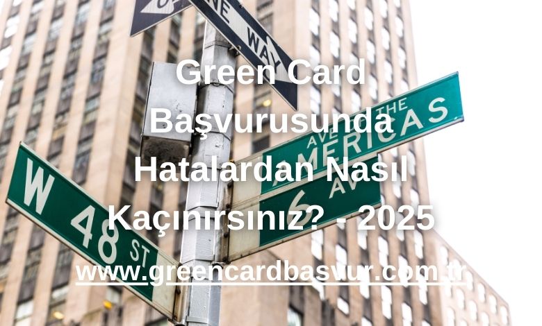 Green Card Başvurusunda Hatalardan Nasıl Kaçınırsınız? - 2025