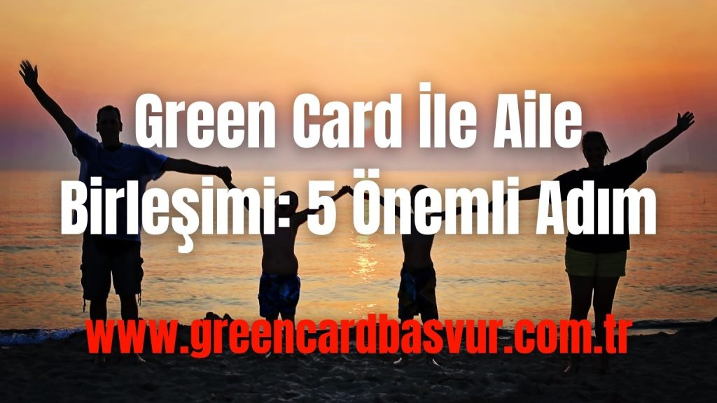 Green Card İle Aile Birleşimi: 5 Önemli Adım