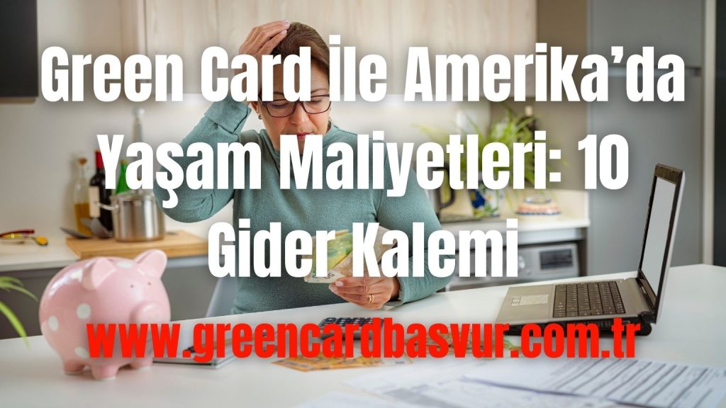 Green Card İle Amerika’da Yaşam Maliyetleri: 10 Gider Kalemi
