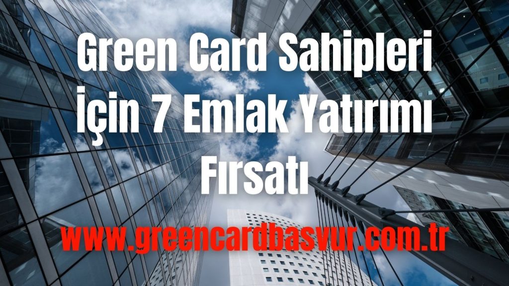 Green Card Sahipleri İçin 7 Emlak Yatırımı Fırsatı