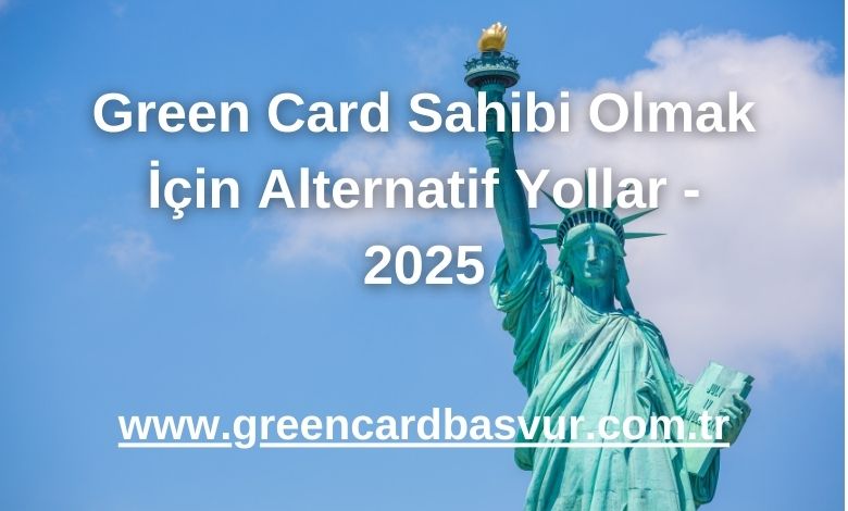 Green Card Sahibi Olmak İçin Alternatif Yollar - 2025