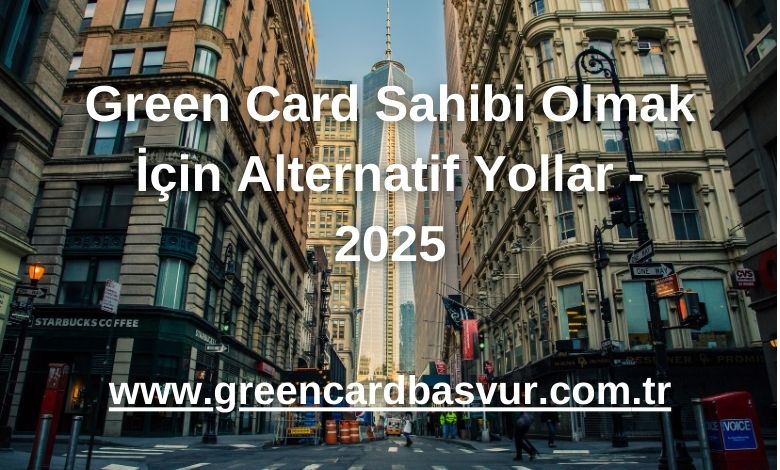 Green Card Sahibi Olmak İçin Alternatif Yollar - 2025