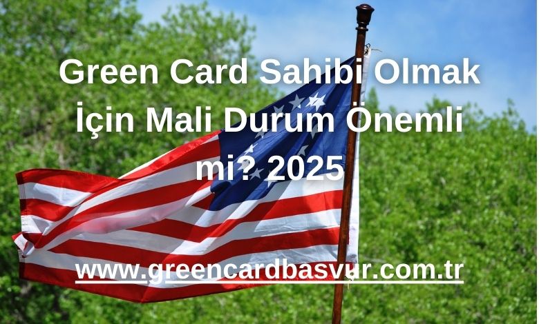Green Card Sahibi Olmak İçin Mali Durum Önemli mi? 2025