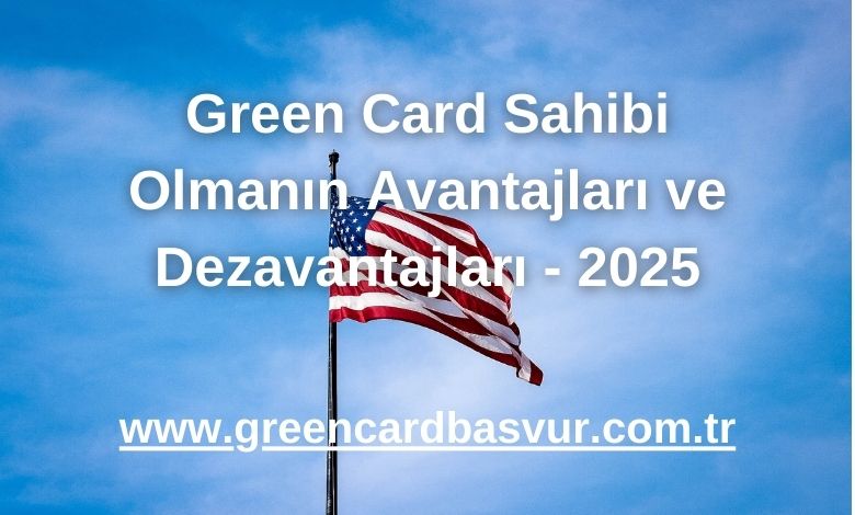 Green Card Sahibi Olmanın Avantajları ve Dezavantajları - 2025