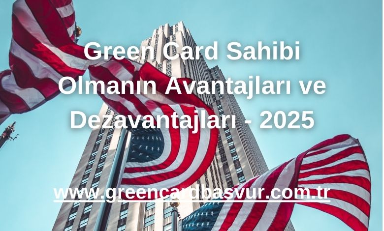 Green Card Sahibi Olmanın Avantajları ve Dezavantajları - 2025