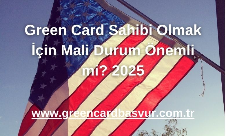 Green Card Sahibi Olmak İçin Mali Durum Önemli mi? 2025