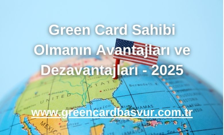 Green Card Sahibi Olmanın Avantajları ve Dezavantajları - 2025