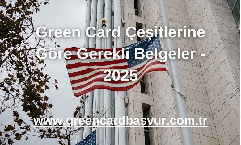 Green Card Çeşitlerine Göre Gerekli Belgeler - 2025
