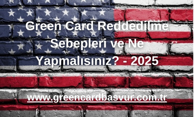 Green Card Reddedilme Sebepleri ve Ne Yapmalısınız? - 2025