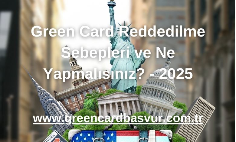 Green Card Reddedilme Sebepleri ve Ne Yapmalısınız? - 2025