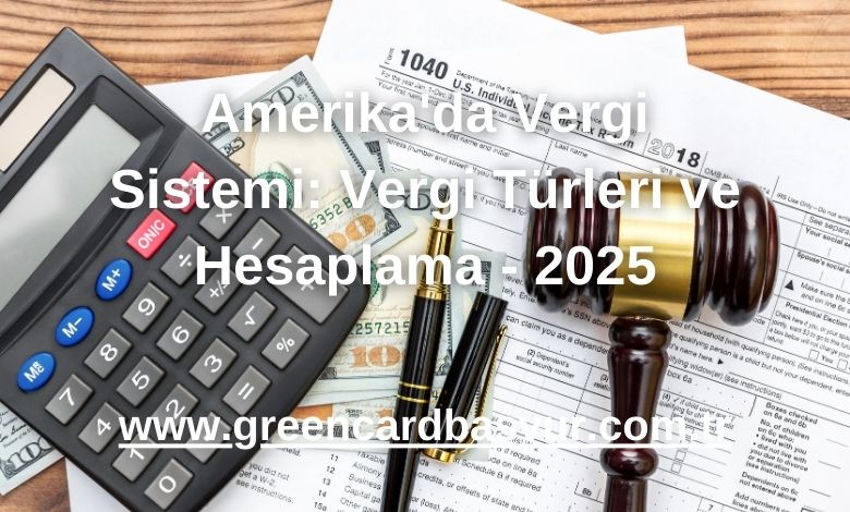 Amerika'da Vergi Sistemi: Vergi Türleri ve Hesaplama - 2025