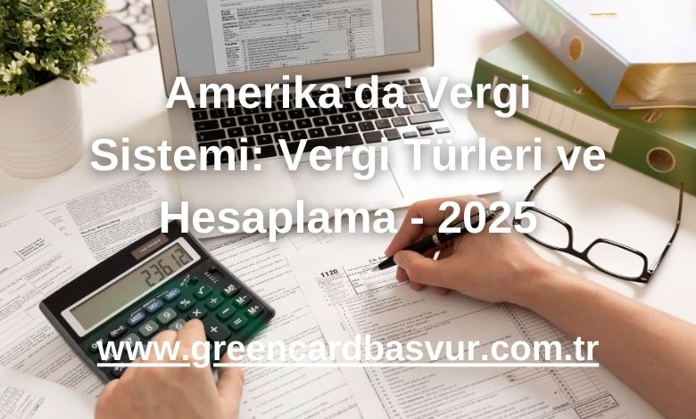 Amerika'da Vergi Sistemi: Vergi Türleri ve Hesaplama - 2025