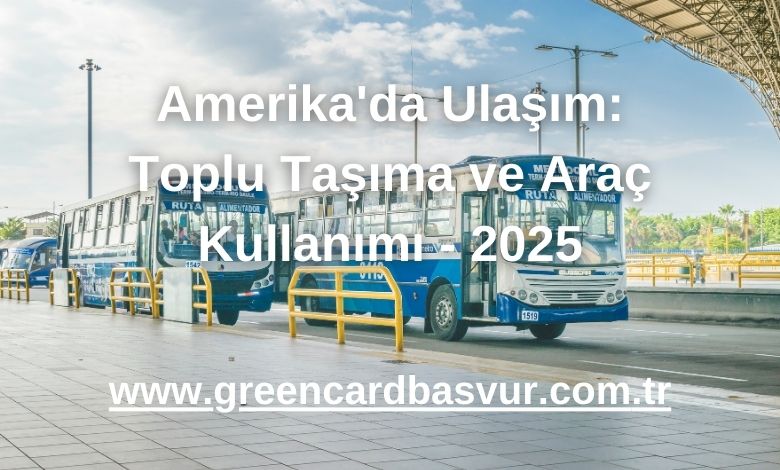 Amerika'da Ulaşım: Toplu Taşıma ve Araç Kullanımı - 2025