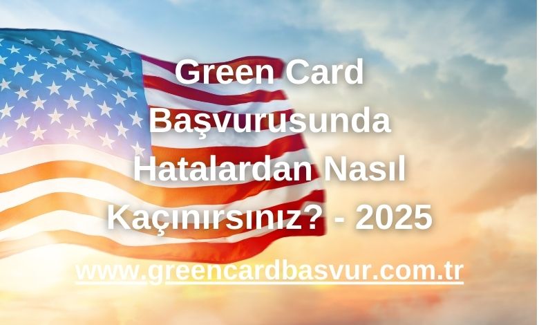 Green Card Başvurusunda Hatalardan Nasıl