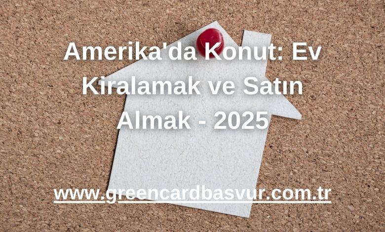 Amerika'da Konut: Ev Kiralamak ve Satın Almak - 2025