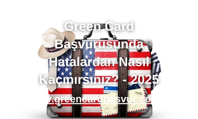 Green Card Başvurusunda Hatalardan Nasıl