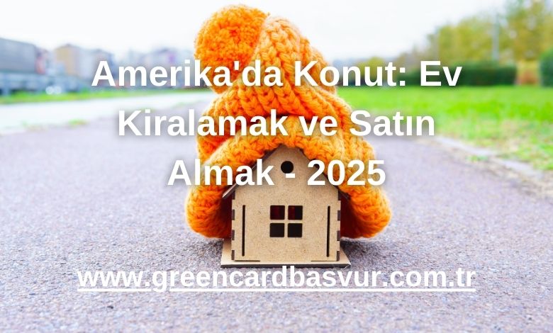 Amerika'da Konut: Ev Kiralamak ve Satın Almak - 2025