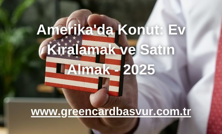 Amerika'da Konut: Ev Kiralamak ve Satın Almak - 2025