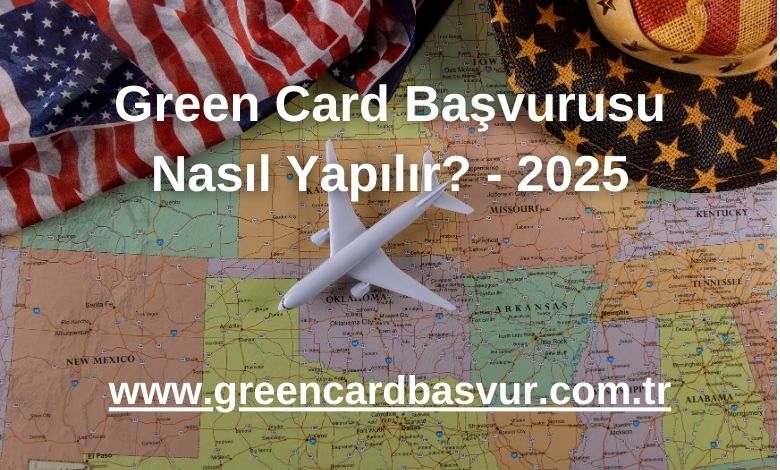 Green Card Başvurusu Nasıl Yapılır? - 2025