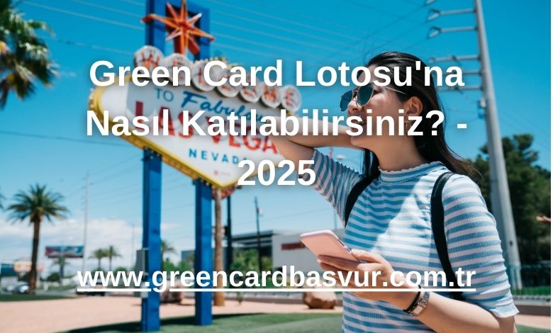 Green Card Lotosu'na Nasıl Katılabilirsiniz? - 2025