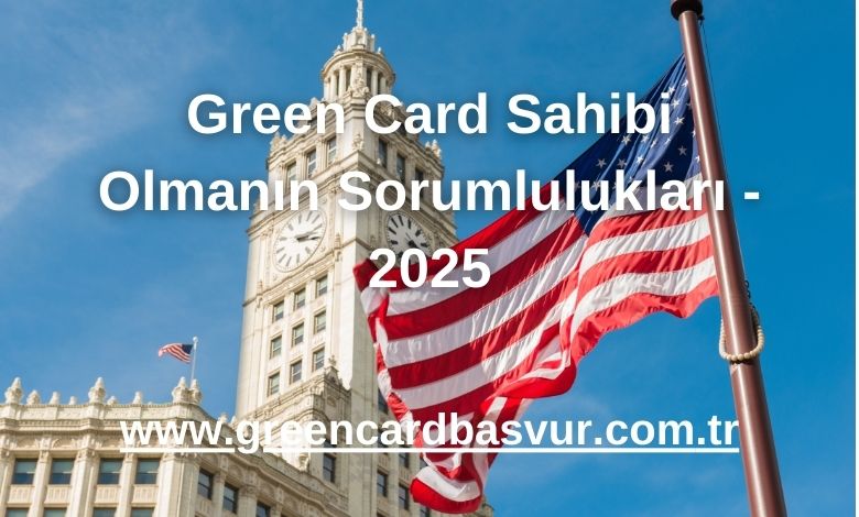 Green Card Sahibi Olmanın Sorumlulukları - 2025