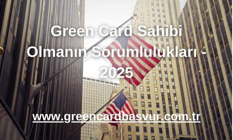 Green Card Sahibi Olmanın Sorumlulukları - 2025