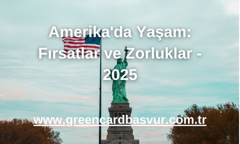 Amerika'da Yaşam: Fırsatlar ve Zorluklar - 2025