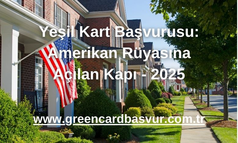 Yeşil Kart Başvurusu: Amerikan Rüyasına Açılan Kapı - 2025