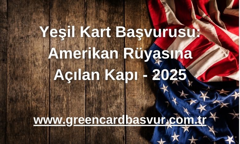 Yeşil Kart Başvurusu: Amerikan Rüyasına Açılan Kapı - 2025