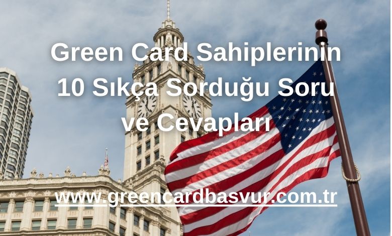 Green Card Sahiplerinin 10 Sıkça Sorduğu Soru ve Cevapları - 2024