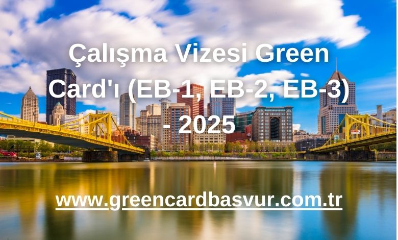 Çalışma Vizesi Green Card'ı (EB-1, EB-2, EB-3) - 2025
