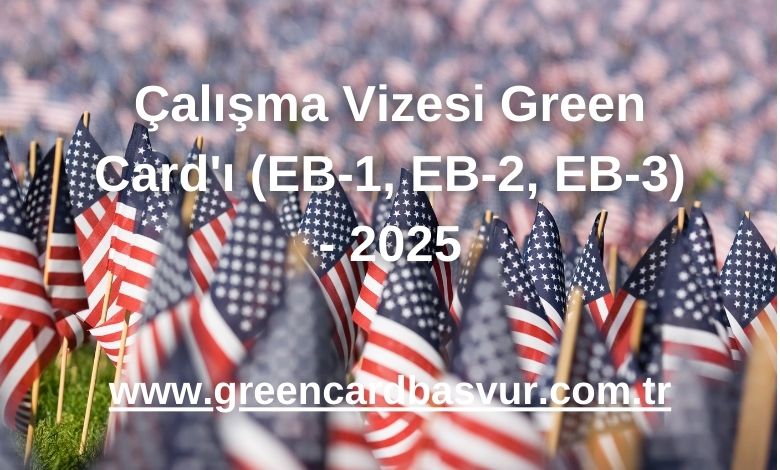 Çalışma Vizesi Green Card'ı (EB-1, EB-2, EB-3) - 2025