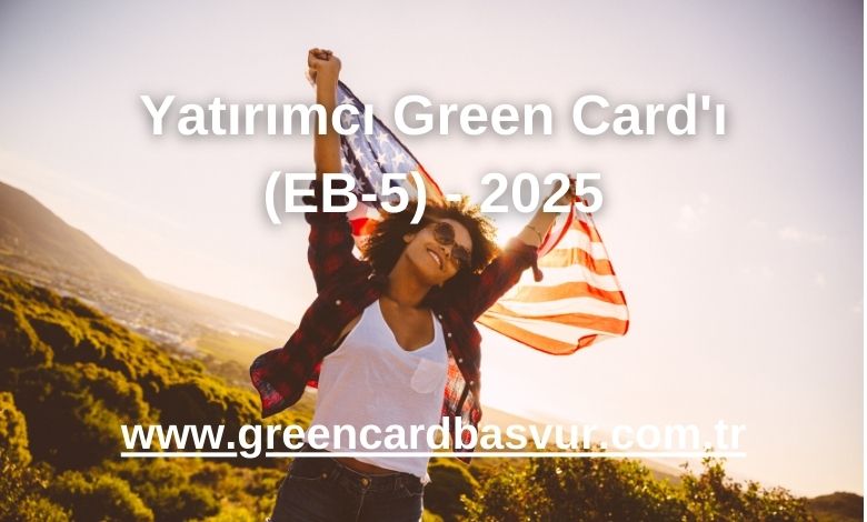 Yatırımcı Green Card'ı (EB-5) - 2025