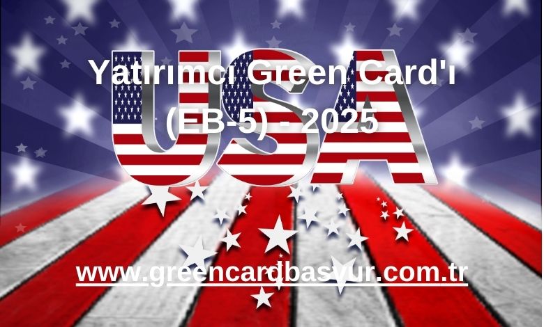 Yatırımcı Green Card'ı (EB-5) - 2025