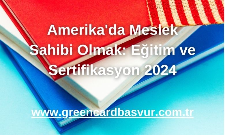 Amerika'da Meslek Sahibi Olmak: Eğitim ve Sertifikasyon 2024