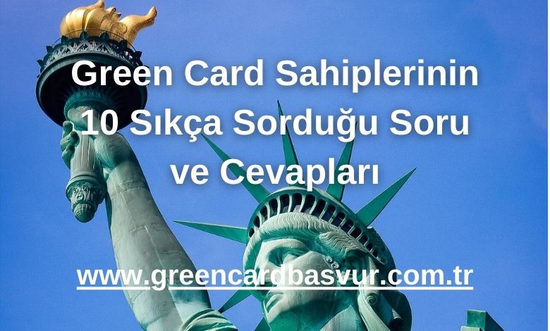 Green Card Sahiplerinin 10 Sıkça Sorduğu Soru ve Cevapları